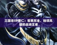 三國(guó)殺SP曹仁：智勇雙全，獨(dú)領(lǐng)風(fēng)騷的戰(zhàn)場(chǎng)王者