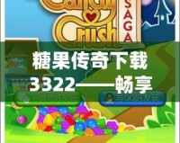 糖果傳奇下載3322——暢享甜蜜冒險，盡在掌中！