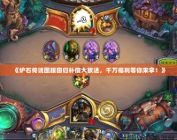 《爐石傳說國服回歸補償大放送，千萬福利等你來拿！》