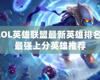 LOL英雄聯盟最新英雄排名，最強上分英雄推薦