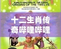 十二生肖傳奇嗶哩嗶哩：穿越千年的故事與現代的碰撞