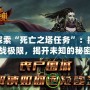 探索“死亡之塔任務”：挑戰極限，揭開未知的秘密