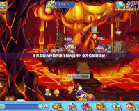洛克王國火神如何進化烈火戰(zhàn)神？全方位攻略揭秘！