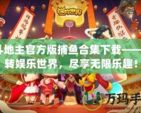 JJ斗地主官方版捕魚合集下載——玩轉娛樂世界，盡享無限樂趣！