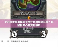 爐石傳說標準模式卡組什么時候退環境？玩家最關心的變化解析
