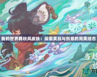 我的世界舞秋風皮膚：探索美麗與創(chuàng)意的完美結合