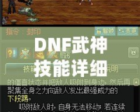 DNF武神技能詳細介紹圖——打造完美武神角色的必備指南