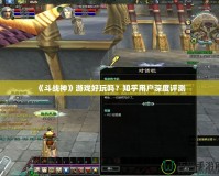 《斗戰神》游戲好玩嗎？知乎用戶深度評測