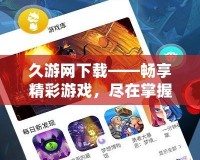 久游網(wǎng)下載——暢享精彩游戲，盡在掌握！
