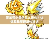 賽爾號(hào)小雷伊怎么進(jìn)化？讓你輕松掌握進(jìn)化秘訣