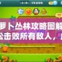 保衛蘿卜叢林攻略圖解法11：輕松擊敗所有敵人，成為塔防大師