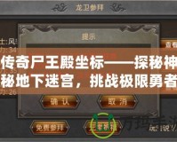 傳奇尸王殿坐標——探秘神秘地下迷宮，挑戰極限勇者之地