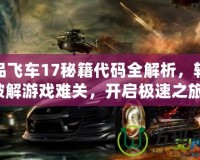 極品飛車17秘籍代碼全解析，輕松破解游戲難關，開啟極速之旅！
