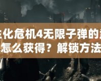 生化危機4無限子彈的武器怎么獲得？解鎖方法與技巧全解析！