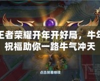 王者榮耀開年開好局，牛年祝福助你一路牛氣沖天