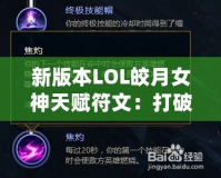 新版本LOL皎月女神天賦符文：打破限制，掌控全局！