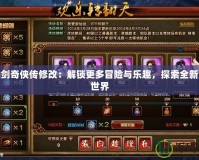 新仙劍奇俠傳修改：解鎖更多冒險與樂趣，探索全新游戲世界