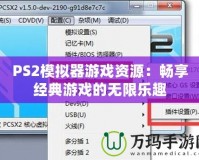 PS2模擬器游戲資源：暢享經(jīng)典游戲的無限樂趣
