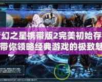 夢幻之星攜帶版2完美初始存檔，帶你領(lǐng)略經(jīng)典游戲的極致魅力