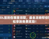 LOL簽到在哪里領取，最全攻略幫你輕松拿到免費獎勵！