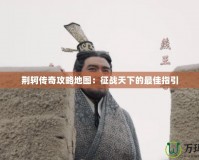 荊軻傳奇攻略地圖：征戰天下的最佳指引