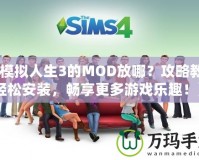 《模擬人生3的MOD放哪？攻略教你輕松安裝，暢享更多游戲樂趣！》