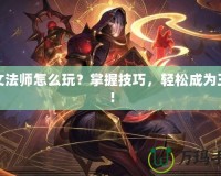 符文法師怎么玩？掌握技巧，輕松成為王者！