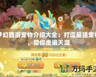 夢(mèng)幻西游寵物介紹大全：打造最強(qiáng)寵物，陪你走遍天涯