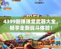4399新彈彈堂武器大全，暢享全新戰斗體驗！