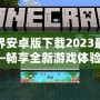 我的世界安卓版下載2023最新版——暢享全新游戲體驗！