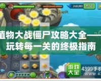 植物大戰僵尸攻略大全——玩轉每一關的終極指南