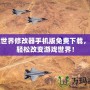 打造世界修改器手機(jī)版免費(fèi)下載，讓你輕松改變游戲世界！