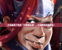打造最具個性的“CF搞怪頭像”，讓你瞬間脫穎而出！