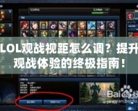LOL觀戰視距怎么調？提升觀戰體驗的終極指南！