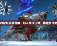 劍俠世界論壇手游官網(wǎng)：加入劍俠江湖，體驗超凡武俠人生