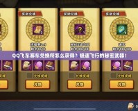 QQ飛車賽車兌換符怎么獲得？極速飛行的秘密武器！