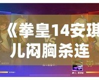 《拳皇14安琪兒悶胸殺連招攻略：掌握這招，輕松制勝！》