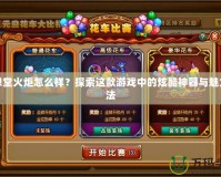 彈彈堂火炬怎么樣？探索這款游戲中的炫酷神器與魅力玩法