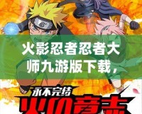 火影忍者忍者大師九游版下載，帶你進(jìn)入忍者世界的激戰(zhàn)之旅！