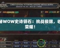 探秘WOW史詩鑰石：挑戰(zhàn)極限，收獲榮耀！