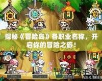探秘《冒險島》各職業(yè)名稱，開啟你的冒險之旅！