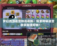 夢幻西游迷宮物品刷新：探索神秘迷宮，收獲超值好物！