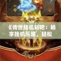 《傳世掛機貼吧：暢享掛機樂趣，輕松體驗不一樣的游戲人生》
