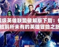 超級英雄聯盟破解版下載：體驗前所未有的英雄冒險之旅