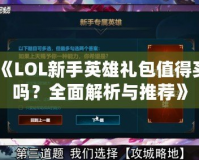 《LOL新手英雄禮包值得買嗎？全面解析與推薦》