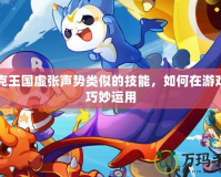 洛克王國虛張聲勢類似的技能，如何在游戲中巧妙運用