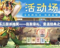 歡樂三國殺抽獎——贏取豪禮，重溫經典之戰！