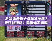 夢幻西游孩子過繼公示期3天還能玩嗎？揭秘你不知道的玩法與技巧