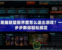 英雄聯盟新界面怎么退出游戲？一步步教你輕松搞定