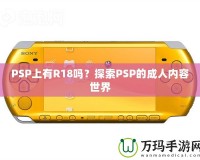 PSP上有R18嗎？探索PSP的成人內容世界